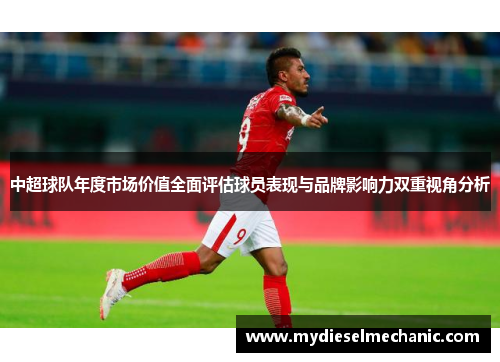 中超球队年度市场价值全面评估球员表现与品牌影响力双重视角分析