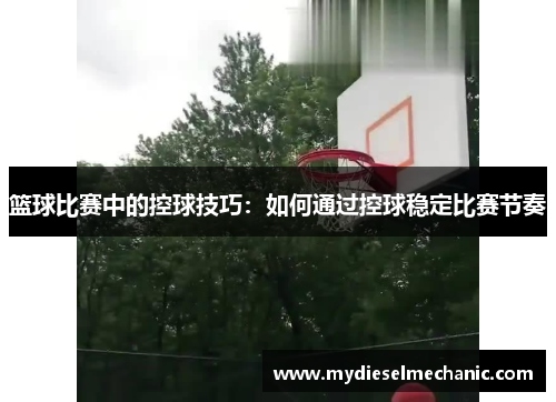 篮球比赛中的控球技巧：如何通过控球稳定比赛节奏